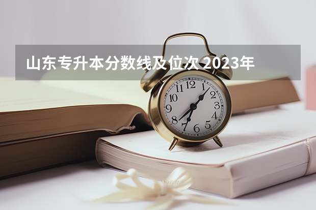 山东专升本分数线及位次 2023年山东专升本分数排名