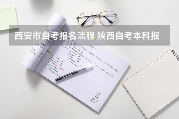 西安市自考报名流程 陕西自考本科报名时间2022年官网 西安教育考试院自考官网？