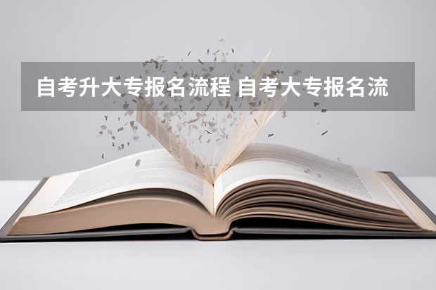 自考升大专报名流程 自考大专报名流程有哪些？