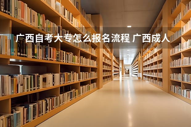 广西自考大专怎么报名流程 广西成人高考网上如何报名？