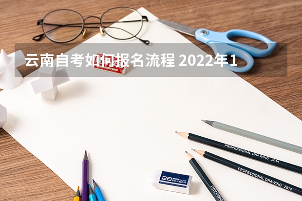 云南自考如何报名流程 2022年10月云南网上自考报名流程？