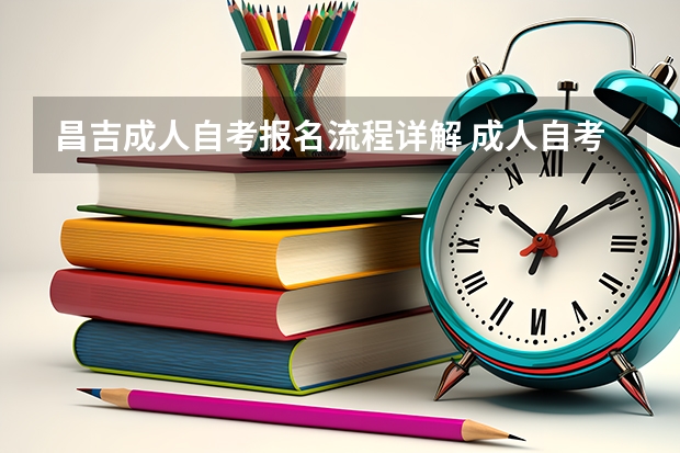 昌吉成人自考报名流程详解 成人自考流程是什么？