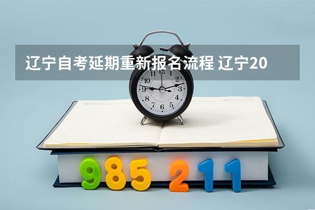 辽宁自考延期重新报名流程 辽宁2023下半年自考报名入口 报考流程是什么？