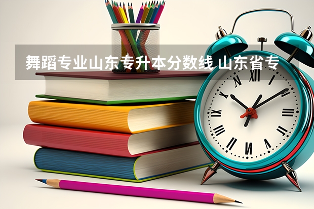 舞蹈专业山东专升本分数线 山东省专升本分数线