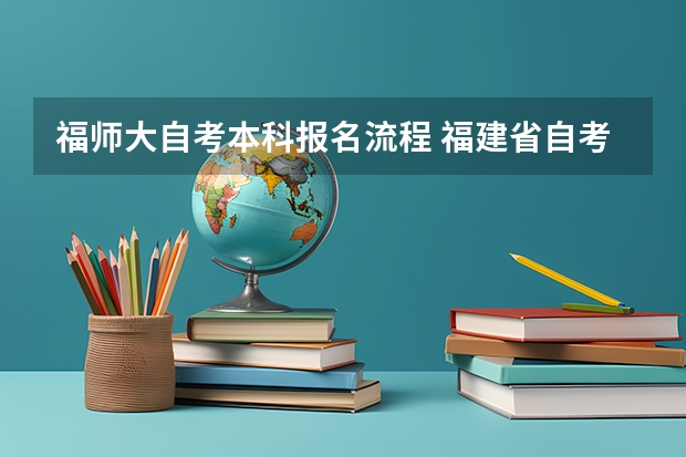 福师大自考本科报名流程 福建省自考报名报考的方式是什么？