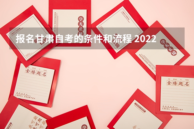 报名甘肃自考的条件和流程 2022甘肃自考大专报名流程是什么？