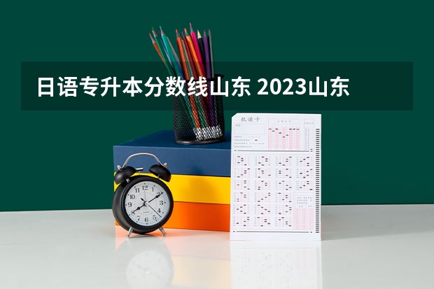 日语专升本分数线山东 2023山东专升本学校录取分数线