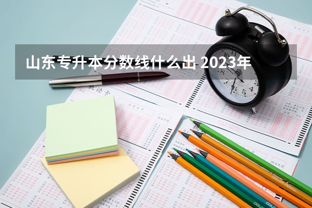 山东专升本分数线什么出 2023年专升本山东分数线