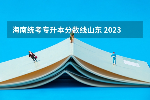 海南统考专升本分数线山东 2023年海南省专升本录取分数线多少？