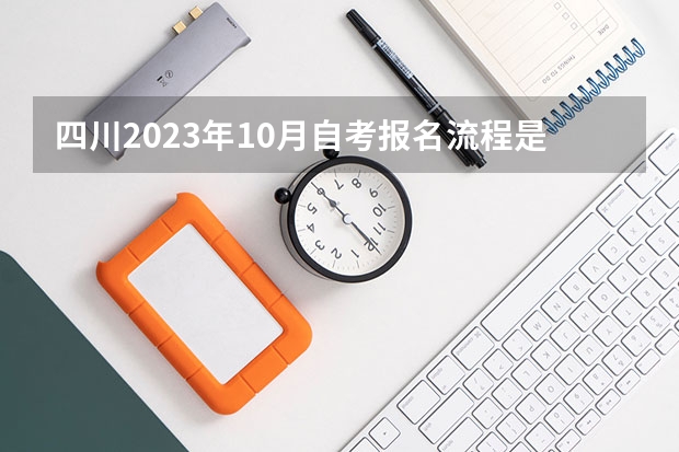 四川2023年10月自考报名流程是什么 报名时间在几月？