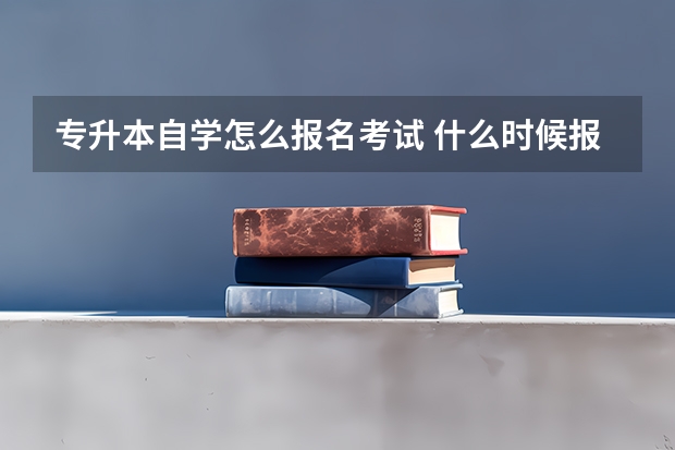 专升本自学怎么报名考试 什么时候报考？