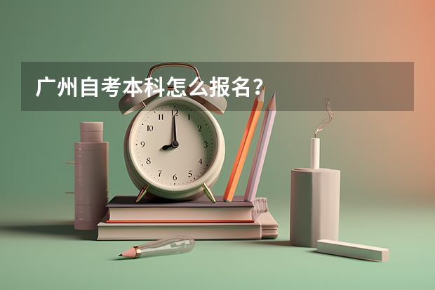 广州自考本科怎么报名？