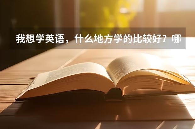 我想学英语，什么地方学的比较好？哪家培训机构会比较正规些？