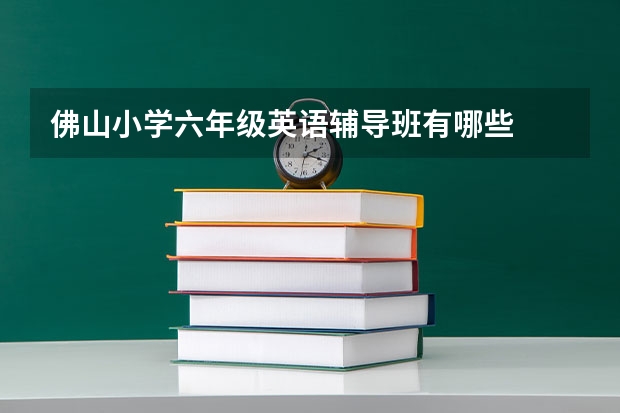 佛山小学六年级英语辅导班有哪些