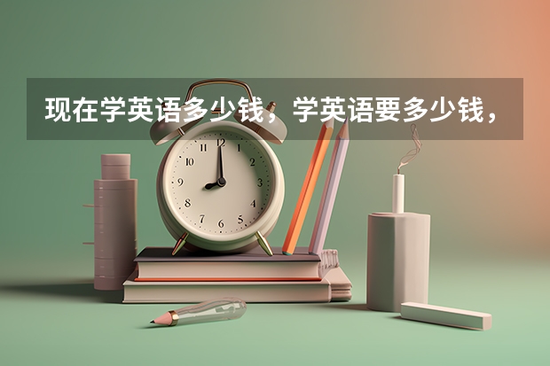 现在学英语多少钱，学英语要多少钱，新东方学英语要多少钱