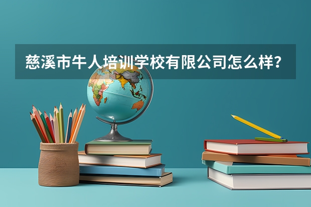 慈溪市牛人培训学校有限公司怎么样？