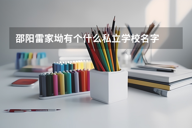 邵阳雷家坳有个什么私立学校名字