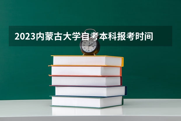 2023内蒙古大学自考本科报考时间是什么时候？