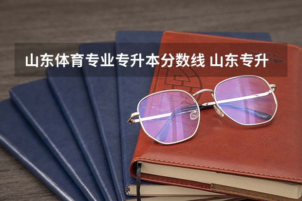 山东体育专业专升本分数线 山东专升本体育教育只考了249分能止哪个学救