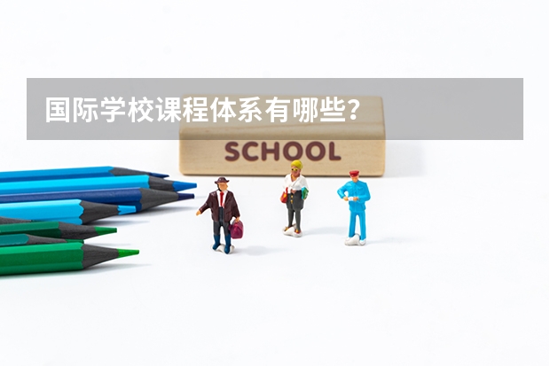 国际学校课程体系有哪些？