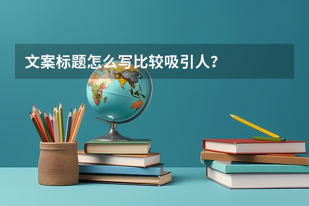 文案标题怎么写比较吸引人？