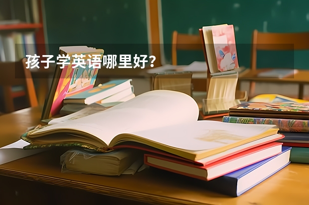 孩子学英语哪里好？