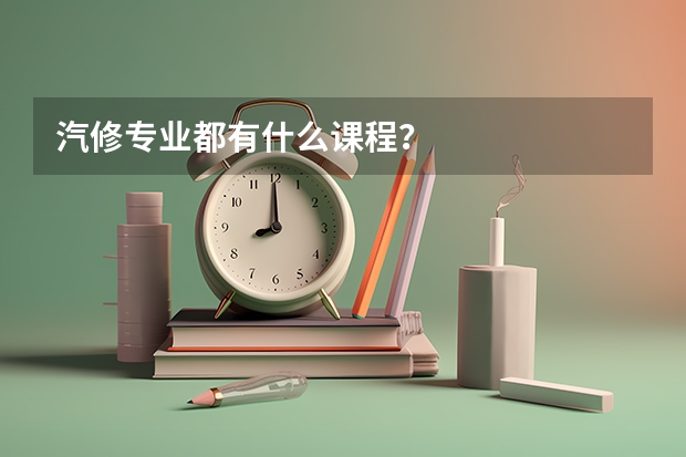 汽修专业都有什么课程？