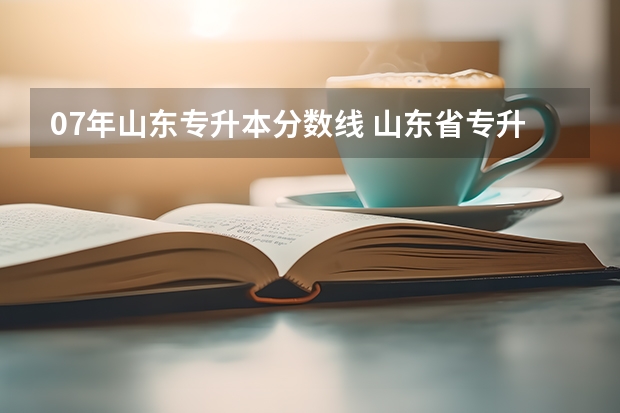 07年山东专升本分数线 山东省专升本分数线