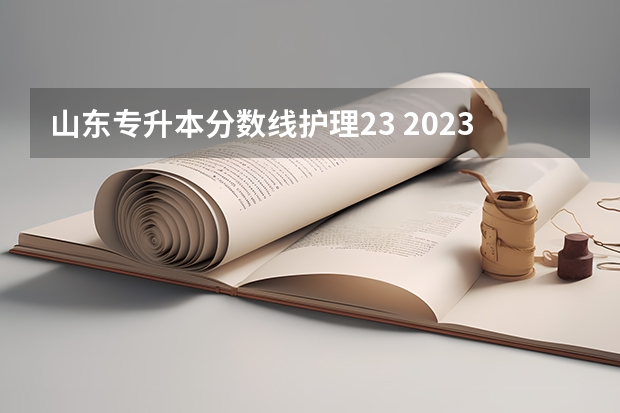 山东专升本分数线护理23 2023年专升本山东分数线