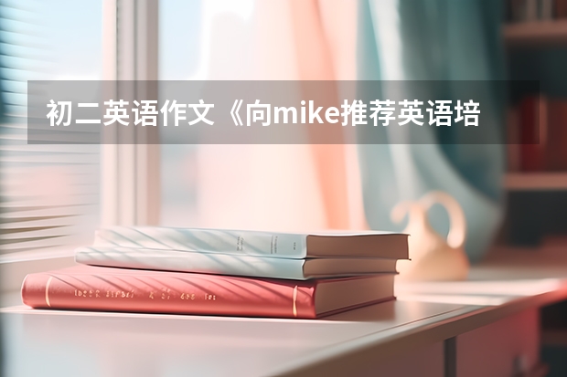 初二英语作文《向mike推荐英语培训班》 英语作文向朋友推荐课程