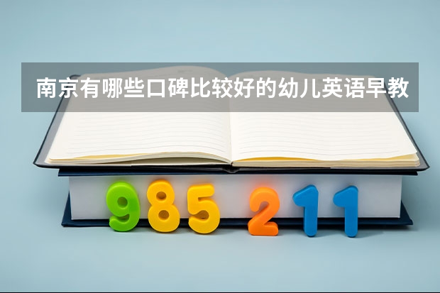 南京有哪些口碑比较好的幼儿英语早教机构？