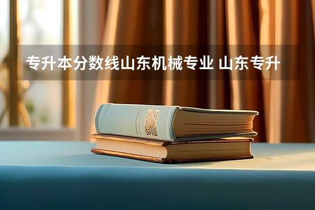 专升本分数线山东机械专业 山东专升本录取分数线是多少？