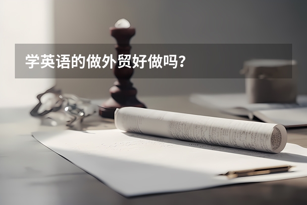 学英语的做外贸好做吗？