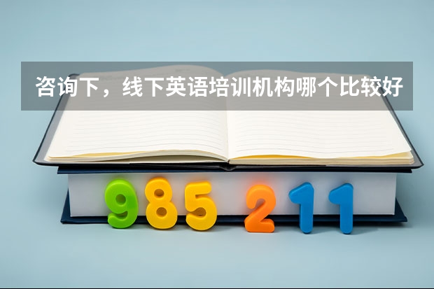 咨询下，线下英语培训机构哪个比较好呢？