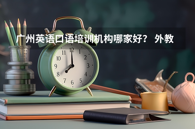 广州英语口语培训机构哪家好？ 外教一对一在线英语口语培训哪家好