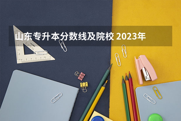 山东专升本分数线及院校 2023年专升本山东分数线