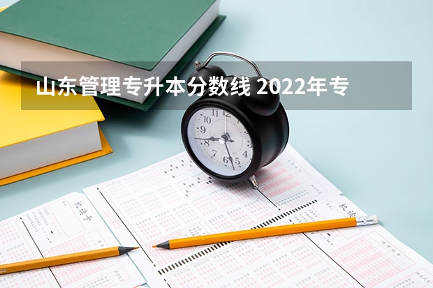 山东管理专升本分数线 2022年专升本分数段