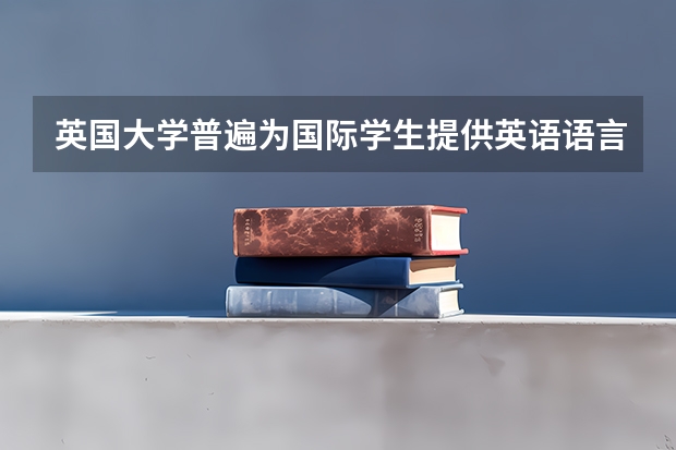 英国大学普遍为国际学生提供英语语言辅导 新航道alevel课程费用