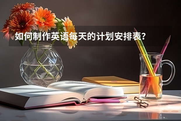 如何制作英语每天的计划安排表？