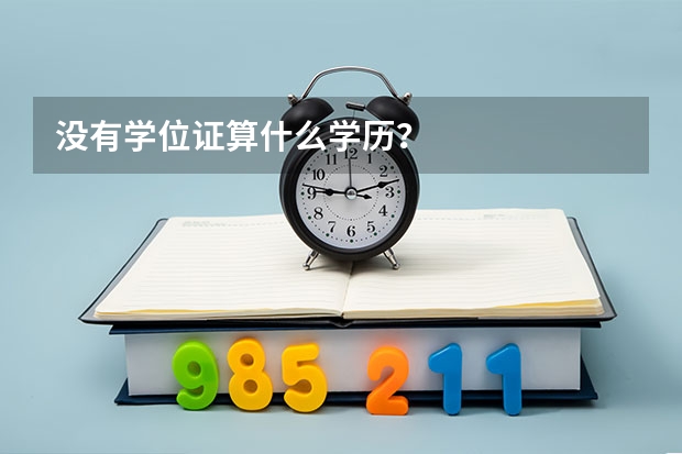 没有学位证算什么学历？