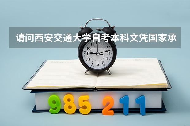 请问西安交通大学自考本科文凭国家承认吗？