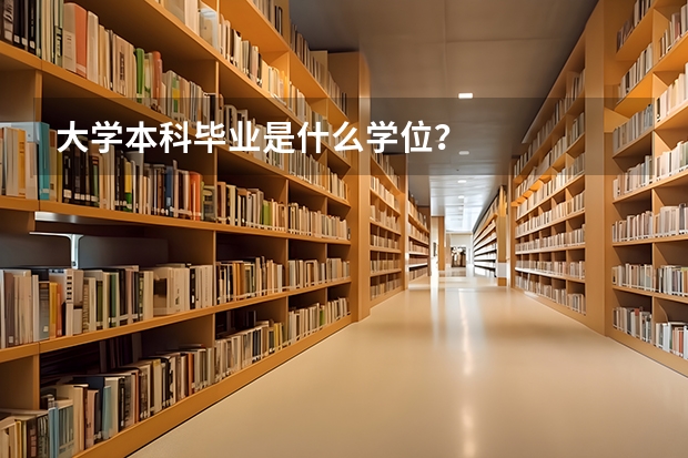 大学本科毕业是什么学位？