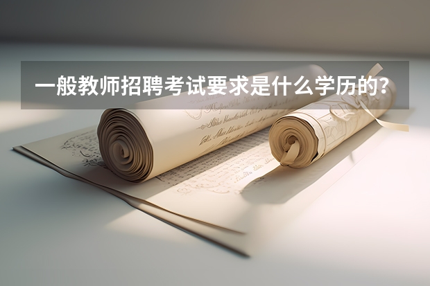 一般教师招聘考试要求是什么学历的？