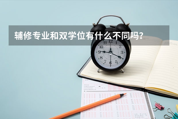 辅修专业和双学位有什么不同吗？