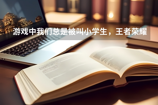 游戏中我们总是被叫小学生，王者荣耀的玩家都是什么真实的学历水平？