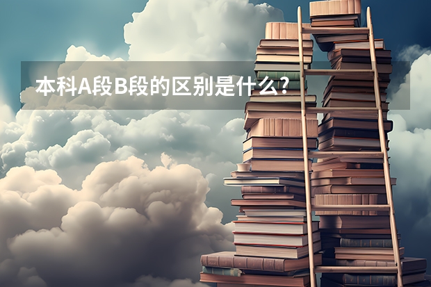 本科A段B段的区别是什么?