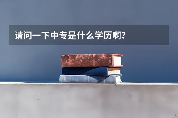 请问一下中专是什么学历啊？