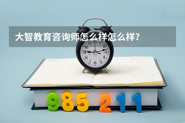 大智教育咨询师怎么样怎么样？