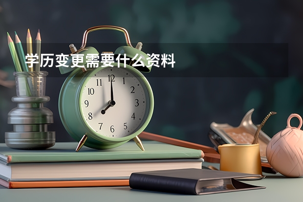 学历变更需要什么资料