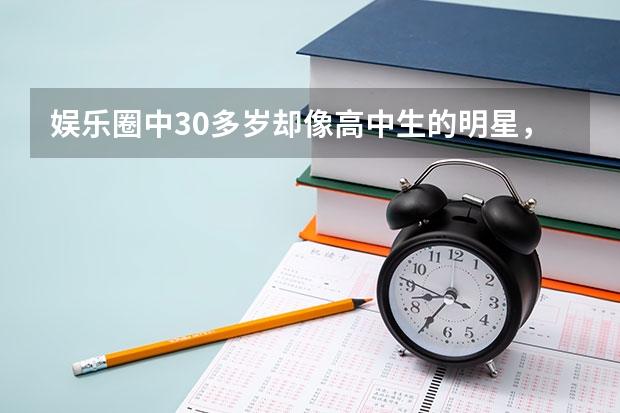 娱乐圈中30多岁却像高中生的明星，华晨宇、谭松韵上榜，你知道还有谁吗？